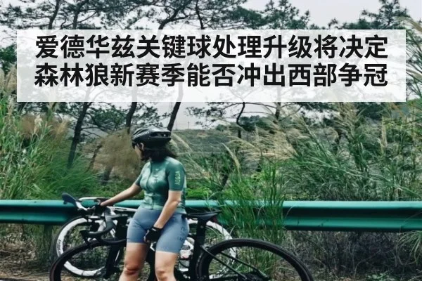 爱德华兹关键球处理升级将决定森林狼新赛季能否冲出西部争冠 - kaiyun sports