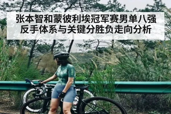 张本智和蒙彼利埃冠军赛男单八强反手体系与关键分胜负走向分析 - kaiyun sports